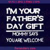 I'm Your Father's Day Gift Mommy Says You Are Welcome Digital Cut Files Svg, Dxf, Eps, Png, Cricut Vector, Digital Cut Files Download