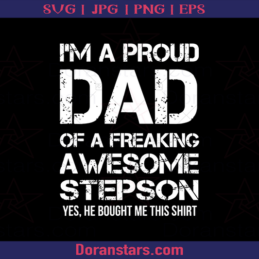 I'm A Proud Dad Of A Freaking Awesome Stepson Yes He Bought Me This Shirt, Father, Dad, Family, Father's day, Gift, Gift for son, Gift for daughter logo, Svg Files For Cricut, Dxf, Eps, Png, Cricut Vector, Digital Cut Files Download - doranstars.com