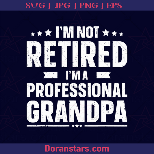 I'm Not Retired I'm A Professional Grandpa, Grandfather, Great Grandfather, Grandpa, Father's Day, Family Meaningful Design Gift logo, Svg Files For Cricut, Dxf, Eps, Png, Cricut Vector, Digital Cut Files Download - doranstars.com