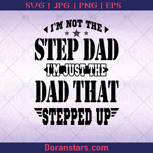I'm Not The Step Dad I'm Just The Dad That Stepped Up - Step dad, Father's day, step family, father-in-law logo, Svg Files For Cricut, Dxf, Eps, Png, Cricut Vector, Digital Cut Files Download - doranstars.com