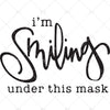 I'm Smiling Under This Mask Face Mask design- Hand lettered SVG/DXF/PNG files, Whimsical quote, face mask design, humorous quote for mask