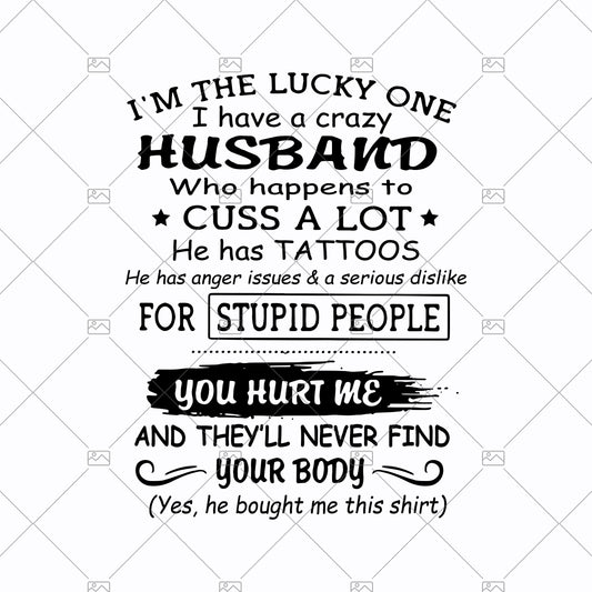 I'm The Lucky One-I Have A Crazy Husband Who Happens To Cuss A Lot Digital Cut Files Svg, Dxf, Eps, Png, Cricut Vector, Digital Cut Files Download