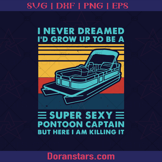 I never dreamed I would grow up to be a super sexy pontoon captain, pontoon boating, boat captain Svg Cut Files Vinyl Clip
