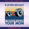 If Lifting Was Easy It Would Be Called Your Mom, Workout Slogan logo, Svg Files For Cricut, Dxf, Eps, Png, Cricut Vector, Digital Cut Files Download - doranstars.com