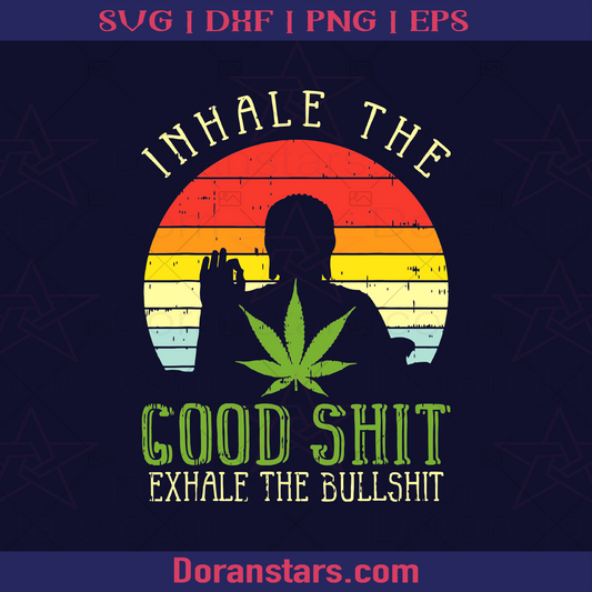 Inhale The Good Shit Exhale The Bullshit Cannabis, Funny Cannabis Quote, Funny Weed Saying logo, Svg Files For Cricut, Dxf