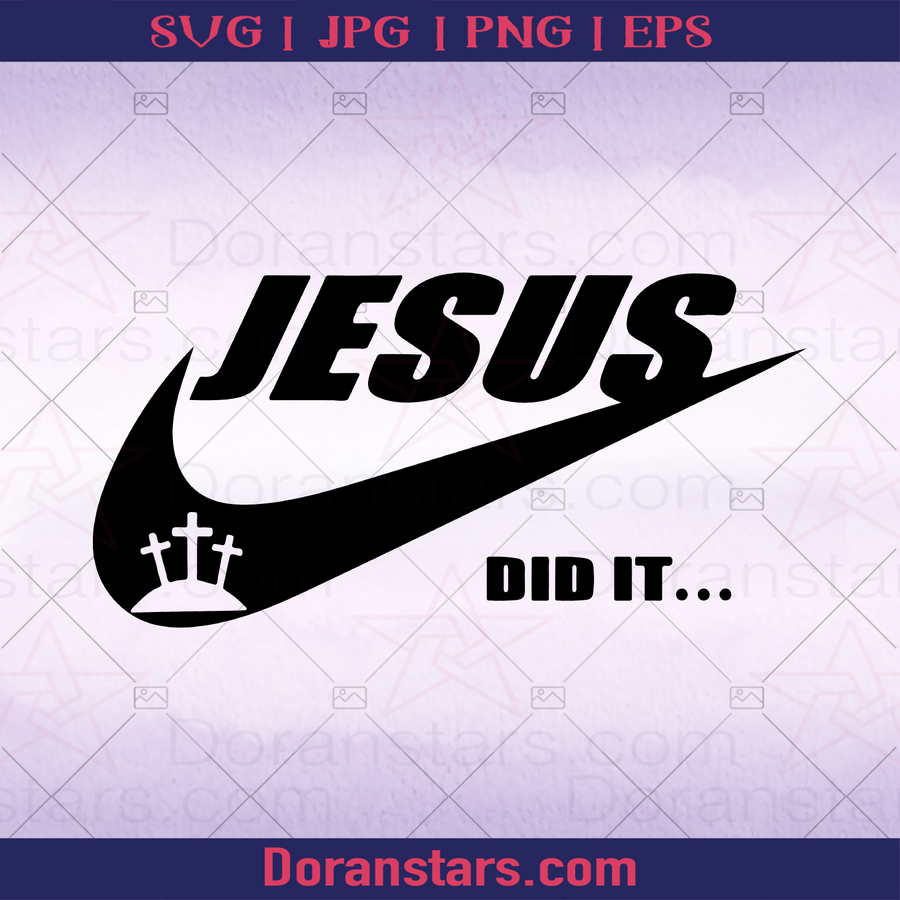 Jesus Did It, Nike - Just Do It God, Jesus, Christ, Christian, Religious, America Religious, American Belief, Cross, Church Decoration logo, Svg Files For Cricut, Dxf, Eps, Png, Cricut Vector, Digital Cut Files Download - doranstars.com