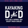 Kayaking Dad just Like A Nomal, Boat Travel Father Father, Blood Father, Father and Son, Father's Day, Best Dad, Family Meaningful Design Gift, Rowing, Boat, Sea logo, Svg Files For Cricut, Dxf, Eps, Png, Cricut Vector, Digital Cut Files Download - doranstars.com