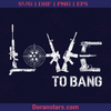 Love To Bang, Variety Of Gun Gun Safe, Gun Control, Gun Allowed, Armed, Gun amendment, Self Defense, 1776, America Citizen, Original America logo, Svg Files For Cricut, Dxf, Eps, Png, Cricut Vector, Digital Cut Files Download - doranstars.com