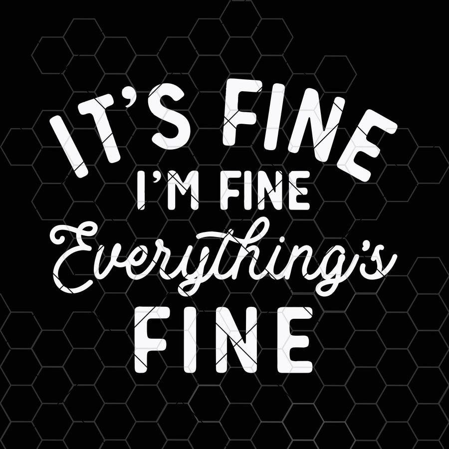 It's Fine I'm Fine Everything's Fine svg - Funny Cut File