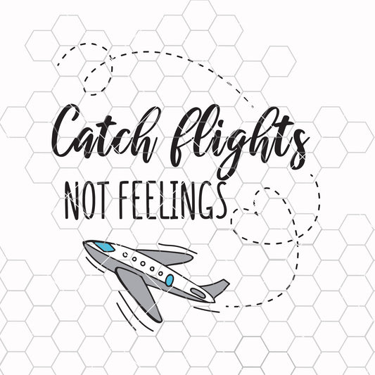 Catch Flights not Feelings svg, travel svg, travel, traveler, adventure svg SVG Design cut file for Cricut & Silhouette by