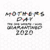 Mothers day svg, 2020 svg, The One Where I was Quarantined Digital Cut Files Svg, Dxf, Eps, Png, Cricut Vector, Digital Cut Files Download