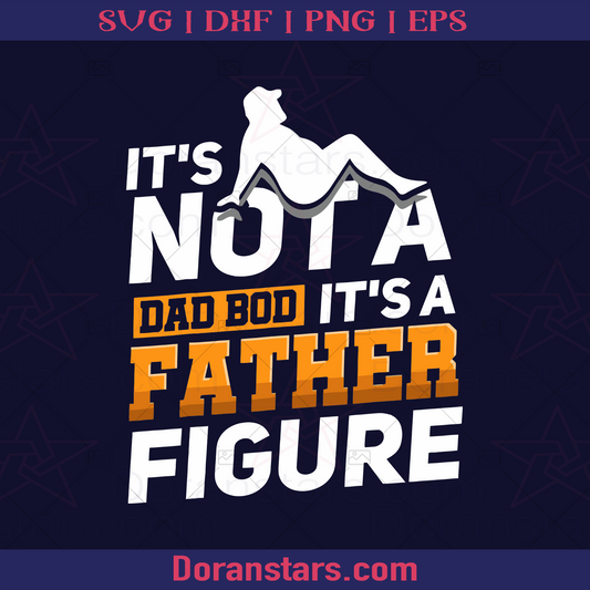 Mens It's Not A Dad Bod It's A Father Figure Father, Blood Father, Father and Son, Father's Day, Best Dad, Family Meaningful Design Gift, Chubby Dad, Fat Dad, Funny Dad logo, Svg Files For Cricut, Dxf, Eps, Png, Cricut Vector, Digital Cut Files Download - doranstars.com