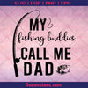 My Fishing Buddies Call Me Dad logo, Svg Files For Cricut, Dxf, Eps, Png, Cricut Vector, Digital Cut Files