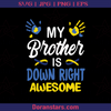 My Brother Is Down Right Awesome Down Syndrome Awareness, Down, Mentally Disabled, Disabled, Intelligent Deficit, Brotherhood, Family, Encourage logo, Svg Files For Cricut, Dxf, Eps, Png, Cricut Vector, Digital Cut Files Download - doranstars.com