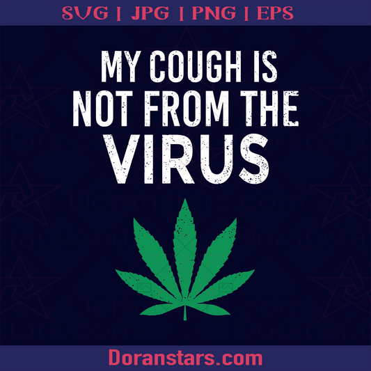 My Cough is Not From The Virus Funny Weed Marijuana Smoker, Marijuana, Cannabis Stocks, Cannabis Stock, Cannabis Design hashish, bhang, hemp, kef, kif, charas, ganja, sinsemilla. informal dope, hash, grass, pot, blow, draw, stuff, Mary Jane, tea, weed, the weed, gold, green, mezz, skunkweed, skunk, reefer, rope, smoke, gage, boo, charge, jive, mootah, pod, Cannabis stock 2021 logo, Svg Files For Cricut, Dxf, Eps, Png, Cricut Vector, Digital Cut Files Download - doranstars.com