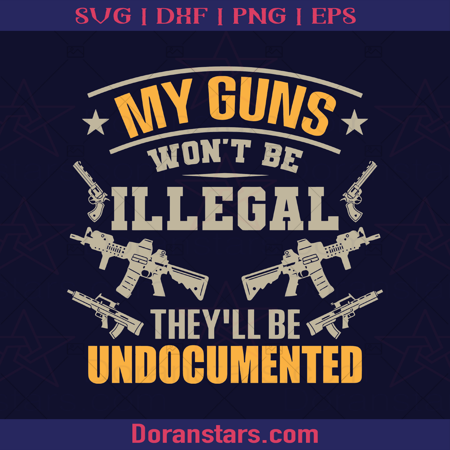 My Guns Won't be Illegal, They'll be Undocumented, Full-auto Gun Gun Safe, Gun Control, Gun Allowed, Armed, Gun amendment, Self Defense, 1776, America Citizen, Original America logo, Svg Files For Cricut, Dxf, Eps, Png, Cricut Vector, Digital Cut Files Download - doranstars.com