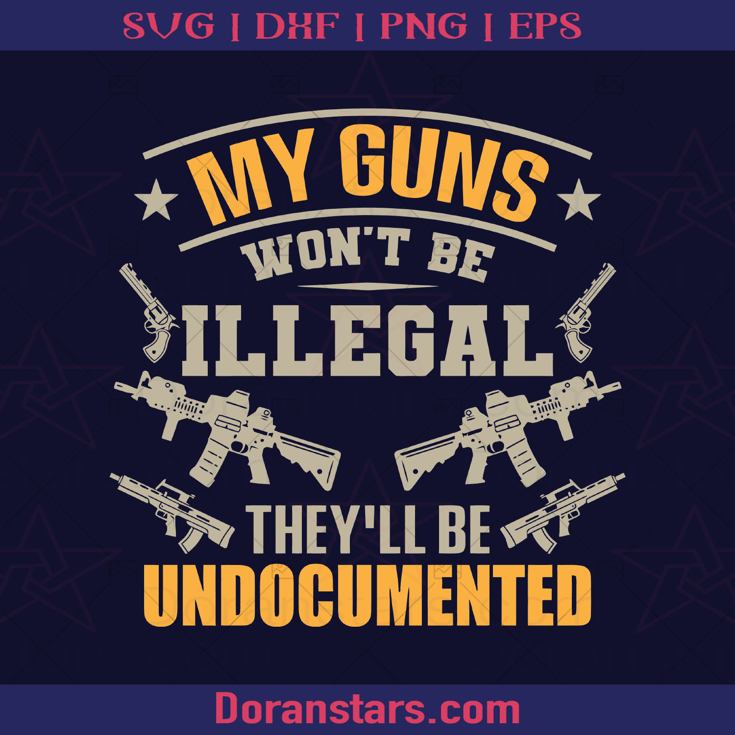 My Guns Won't be Illegal, They'll be Undocumented, Full-auto Gun Gun Safe, Gun Control, Gun Allowed, Armed, Gun amendment, Self Defense, 1776, America Citizen, Original America logo, Svg Files For Cricut, Dxf, Eps, Png, Cricut Vector, Digital Cut Files Download - doranstars.com