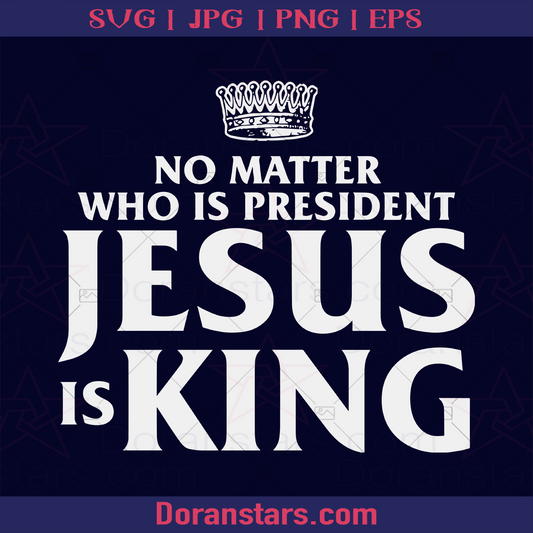 No Matter Who Is President Jesus Is King Red Cross God, Jesus, Christ, Christian, Religious, America Religious, American Belief, Cross, Church Decoration logo, Svg Files For Cricut, Dxf, Eps, Png, Cricut Vector, Digital Cut Files Download - doranstars.com