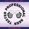 Professional Beer Tester Beer advocate, beer Support, Beer, Alcohol, Party logo, Svg Files For Cricut, Dxf, Eps, Png, Cricut Vector, Digital Cut Files Download - doranstars.com