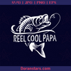 Reel Cool Papa Fishing Dad Gifts Father's Day Fisherman Fish, Father, Blood Father, Father and Son, Father's Day, Best Dad, Family Meaningful Design Gift, Fisherman, Fish, Anglers, love Fishing logo, Svg Files For Cricut, Dxf, Eps, Png, Cricut Vector, Digital Cut Files Download - doranstars.com
