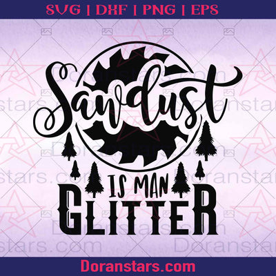 Sawdust Man Glitter Funny Dad SVG DXF PNG jpeg Lumberjack svg
