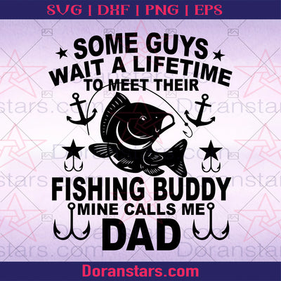 Some Guys Wait A Lifetime To Meet Their Fishing Buddy Mine Dad Digital Files Svg, Dxf, Eps, Png, Cricut Vector, Digital Cut Files Download