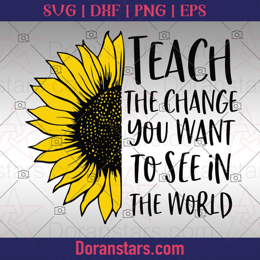 Teach The Change You Want To See In The World  - Teacher svg Instant Download - Doranstars.com