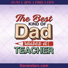 The Best Kind Of Dad Father, Blood Father, Father and Son, Father's Day, Best Dad, Family Meaningful Design Gift logo, Svg Files For Cricut, Dxf, Eps, Png, Cricut Vector, Digital Cut Files Download - doranstars.com