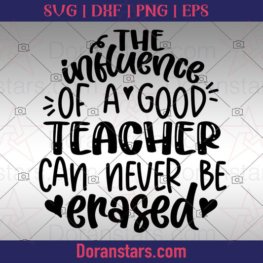 The Influence Of A Good Teacher Can Never Be Erased  - Teacher svg Instant Download - Doranstars.com