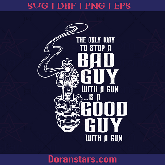 The Only Way To Stop A Bad Guy With A Gun Is A Good Guy With A Gun Gun Safe, Gun Control, Gun Allowed, Armed, Gun amendment, Self Defense, 1776, America Citizen, Original America logo, Svg Files For Cricut, Dxf, Eps, Png, Cricut Vector, Digital Cut Files Download - doranstars.com