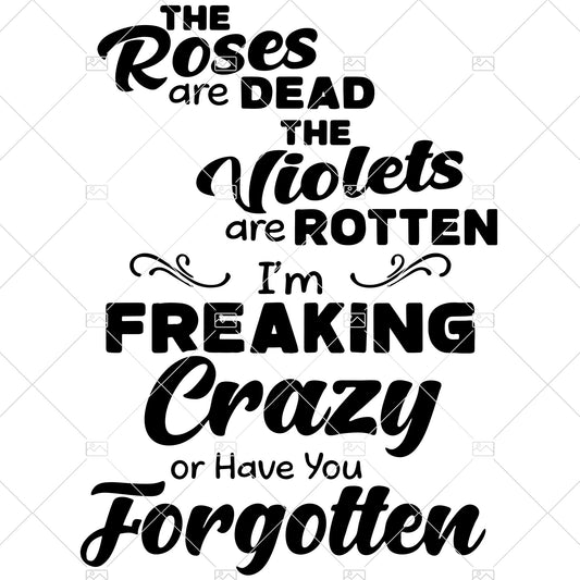 The Roses Are Dead-The Violets Are Rotten-I'm Freaking Crazy Or Have You Forgotten Digital Cut Files Svg, Dxf, Eps, Png, Cricut Vector, Digital Cut Files Download
