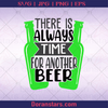 There Is Always Time For Another Beer, Drink beer Anytime Beer advocate, beer Support, Beer, Alcohol, Party logo, Svg Files For Cricut, Dxf, Eps, Png, Cricut Vector, Digital Cut Files Download - doranstars.com