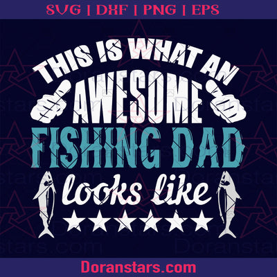 This Is What An Awesome Fishing Dad Looks Like Digital Cut Files Svg, Dxf, Eps, Png, Cricut Vector, Digital Cut Files Download