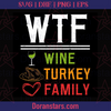 WTF Wine Turkey Family Happy Turkey Day Thanksgiving - Svg, Instant Download - Doranstars