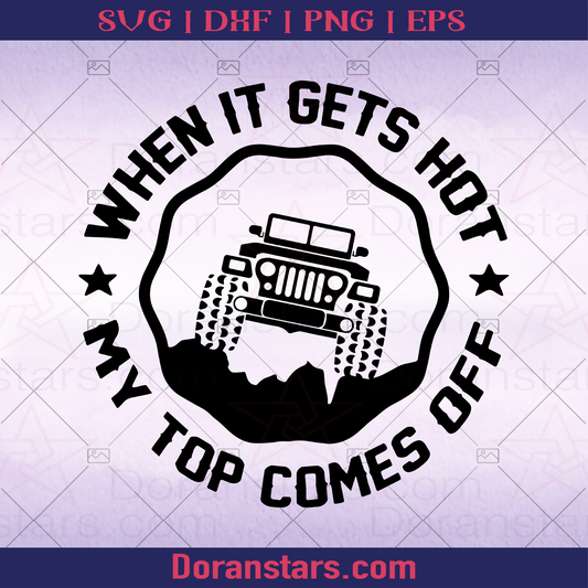 When It Gets Hot My Top Comes Off - Sexy Jeep Quote, jeep Truck, Jeep For Sale, Jeep Icon For Sale, Black Jeep, Travel, Travel Lover, Holiday, Traveller Design, America Travel, Offroad , Off Road Design, Icon, Vector logo, Svg Files For Cricut, Dxf, Eps, Png, Cricut Vector, Digital Cut Files Download - doranstars.com