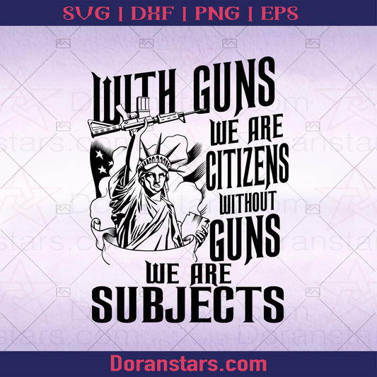 With gun We Are Citizens Without Guns Wa Are Subjects Gun Safe, Gun Control, Gun Allowed, Armed, Gun amendment, Self Defense, 1776, America Citizen, Original America logo, Svg Files For Cricut, Dxf, Eps, Png, Cricut Vector, Digital Cut Files Download - doranstars.com