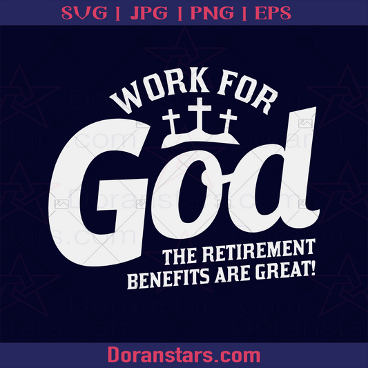 Work For God The Retirement Benefis Are Great SVG, Jesus Svg, God svg Christian Svg, Cricut, Svg, PNG, JPG, Eps, Dxf Silhouette God, Jesus, Christ, Christian, Religious, America Religious, American Belief, Cross, Church Decoration logo, Svg Files For Cricut, Dxf, Eps, Png, Cricut Vector, Digital Cut Files Download - doranstars.com