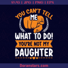 You Can't Tell Me What To Do You Are Not My Daughter, Family, Mother, Quotes, Funny logo, Svg Files For Cricut, Dxf, Eps, Png, Cricut Vector, Digital Cut Files Download - doranstars.com
