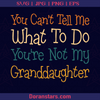 You Can't Tell Me What To Do You Are Not My Granddaughter, Parents, Grandparents, Grandchildren, Children, Family, Funny logo, Svg Files For Cricut, Dxf, Eps, Png, Cricut Vector, Digital Cut Files Download - doranstars.com