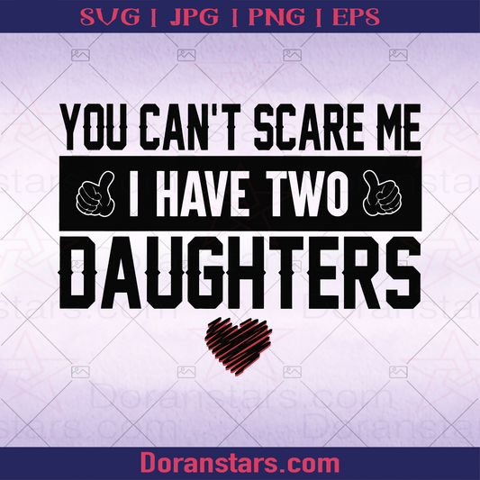 You Cant Scare Me I Have Two Daughters, Father, Blood Father, Father and Son, Father's Day, Best Dad, Family Meaningful Design Gift, Mother logo, Svg Files For Cricut, Dxf, Eps, Png, Cricut Vector, Digital Cut Files Download - doranstars.com