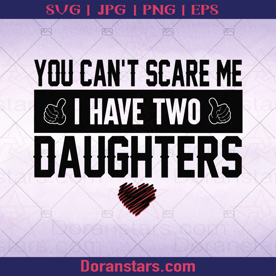 You Cant Scare Me I Have Two Daughters, Father, Blood Father, Father and Son, Father's Day, Best Dad, Family Meaningful Design Gift, Mother logo, Svg Files For Cricut, Dxf, Eps, Png, Cricut Vector, Digital Cut Files Download - doranstars.com
