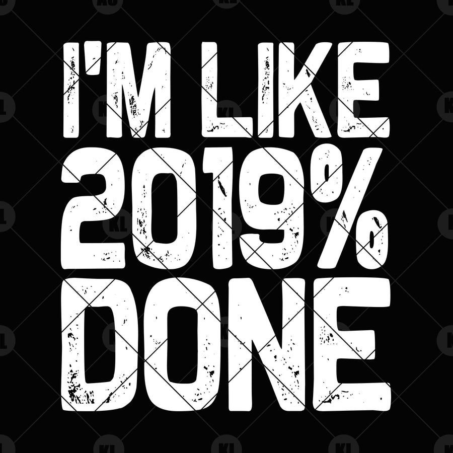 I'm Like 2019% Done Digital Cut Files Svg, Dxf, Eps, Png, Cricut Vector, Digital Cut Files Download