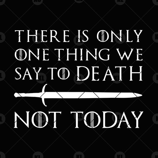 There Is Only One Thing We Say To Death -Not Today Digital Cut Files Svg, Dxf, Eps, Png, Cricut Vector, Digital Cut Files Download