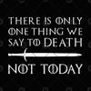 There Is Only One Thing We Say To Death -Not Today Digital Cut Files Svg, Dxf, Eps, Png, Cricut Vector, Digital Cut Files Download