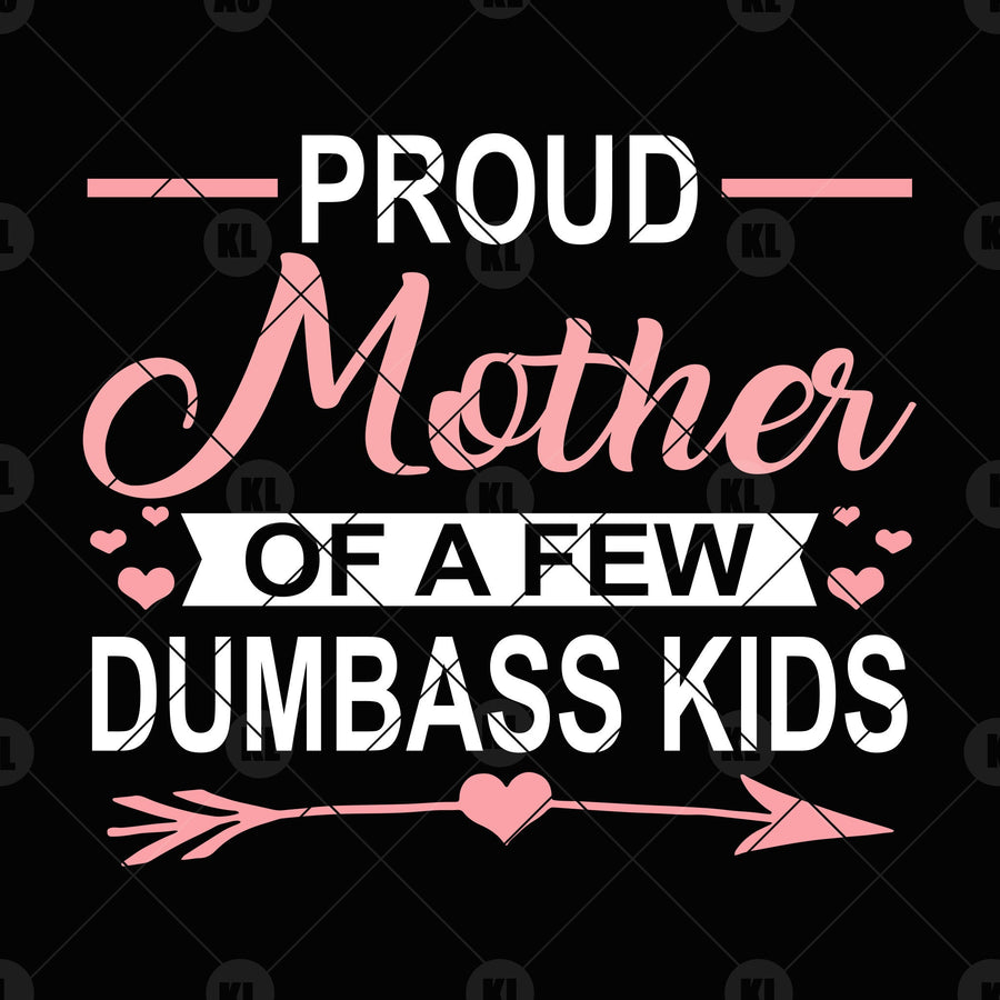 Proud Mother Of A Few Dumbass Kids Digital Cut Files Svg, Dxf, Eps, Png, Cricut Vector, Digital Cut Files Download