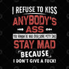 I Refuse To Kiss Anybody's Ass-You Wanna Be Mad Over Digital Cut Files Svg, Dxf, Eps, Png, Cricut Vector, Digital Cut Files Download