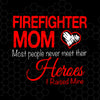 Firefighter Mom Most People Never Meet Their Heroes I Raised Digital Cut Files Svg, Dxf, Eps, Png, Cricut Vector, Digital Cut Files Download