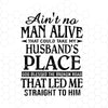 Ain't No Man Alive That Could Take My Husband's Place-God Digital Cut Files Svg, Dxf, Eps, Png, Cricut Vector, Digital Cut Files Download