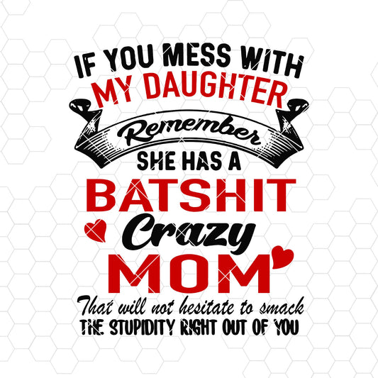 If You Mess With My Daughter, Remember She Has A Batshit Crazy Mom Digital Cut Svg, Dxf, Eps, Png, Cricut Vector, Digital Cut Files Download
