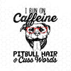 I Run On Caffeine-Pitbull Hair And Cuss Words Digital Cut Files Svg, Dxf, Eps, Png, Cricut Vector, Digital Cut Files Download